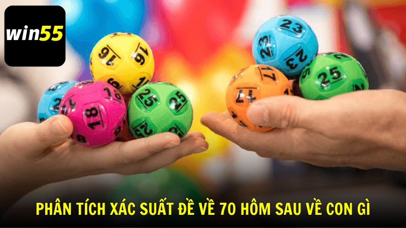 Phân tích xác suất: Đề về 70 hôm sau về con gì?