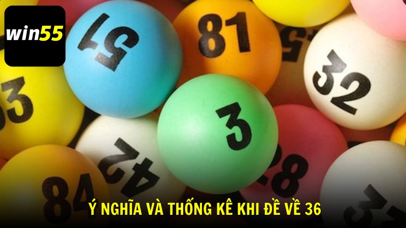 Tìm hiểu ý nghĩa và thống kê khi đề về 36