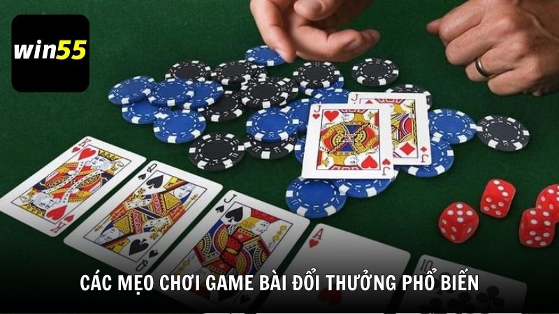 Các mẹo chơi game bài đổi thưởng phổ biến từ Win55