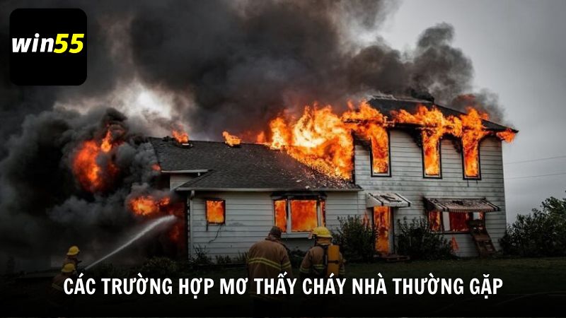 Các trường hợp mơ thấy cháy nhà thường gặp từ Win55