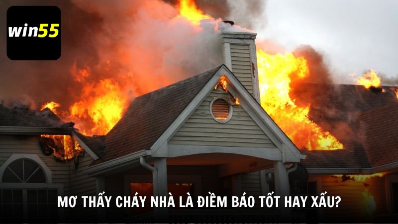 Mơ thấy cháy nhà là điềm báo tốt hay xấu?