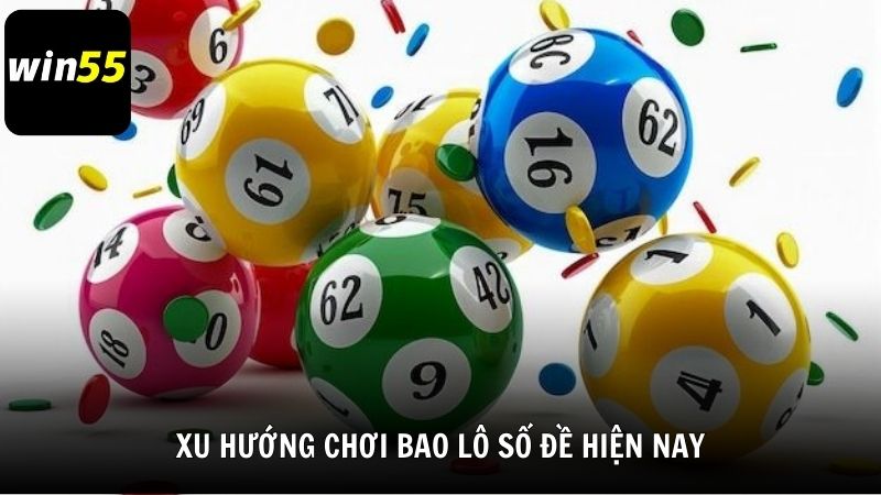 Xu hướng chơi bao lô số đề hiện nay tại Win55