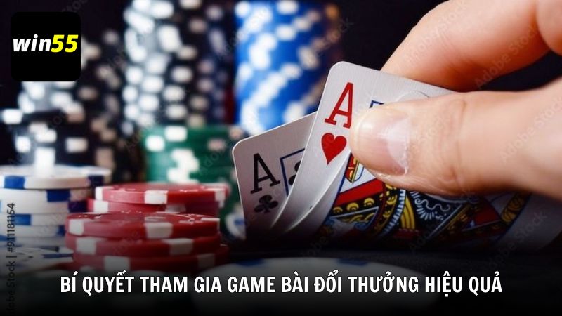 Bí quyết tham gia game bài đổi thưởng hiệu quả từ Win55