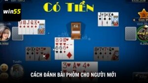 Cách đánh bài Phỏm cho người mới tại Win55