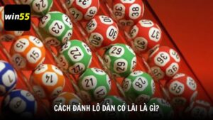 Cách đánh lô dàn có lãi là gì?